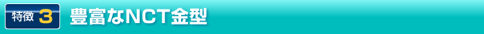 特徴3. 豊富なNCT金型